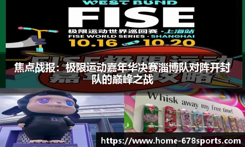焦点战报：极限运动嘉年华决赛淄博队对阵开封队的巅峰之战