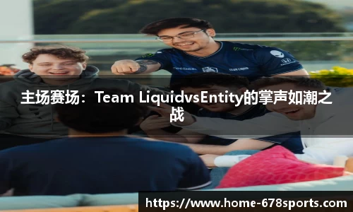 主场赛场：Team LiquidvsEntity的掌声如潮之战